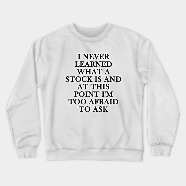 i never learned what a stock is and at this point i'm too afraid to ask Crewneck Sweatshirt by whirl